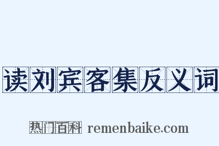 读刘宾客集反义词是什么意思的图片